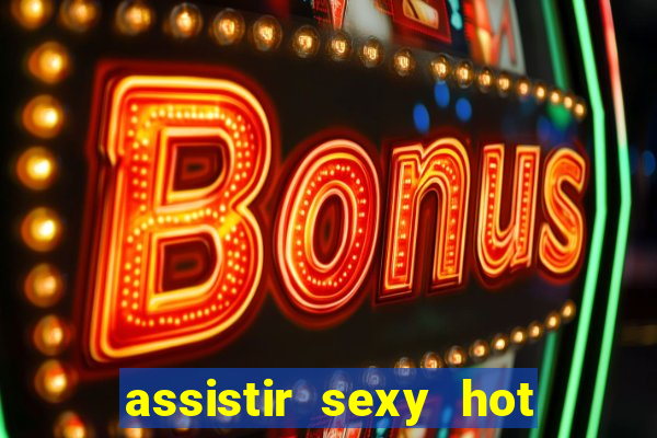 assistir sexy hot ao vivo gratis